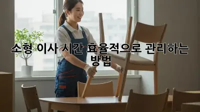 소형 이사 시간, 효율적으로 관리하는 방법!