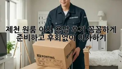 제천 원룸 이사 용달 후기: 꼼꼼하게 준비하고 후회없이 이사하기!